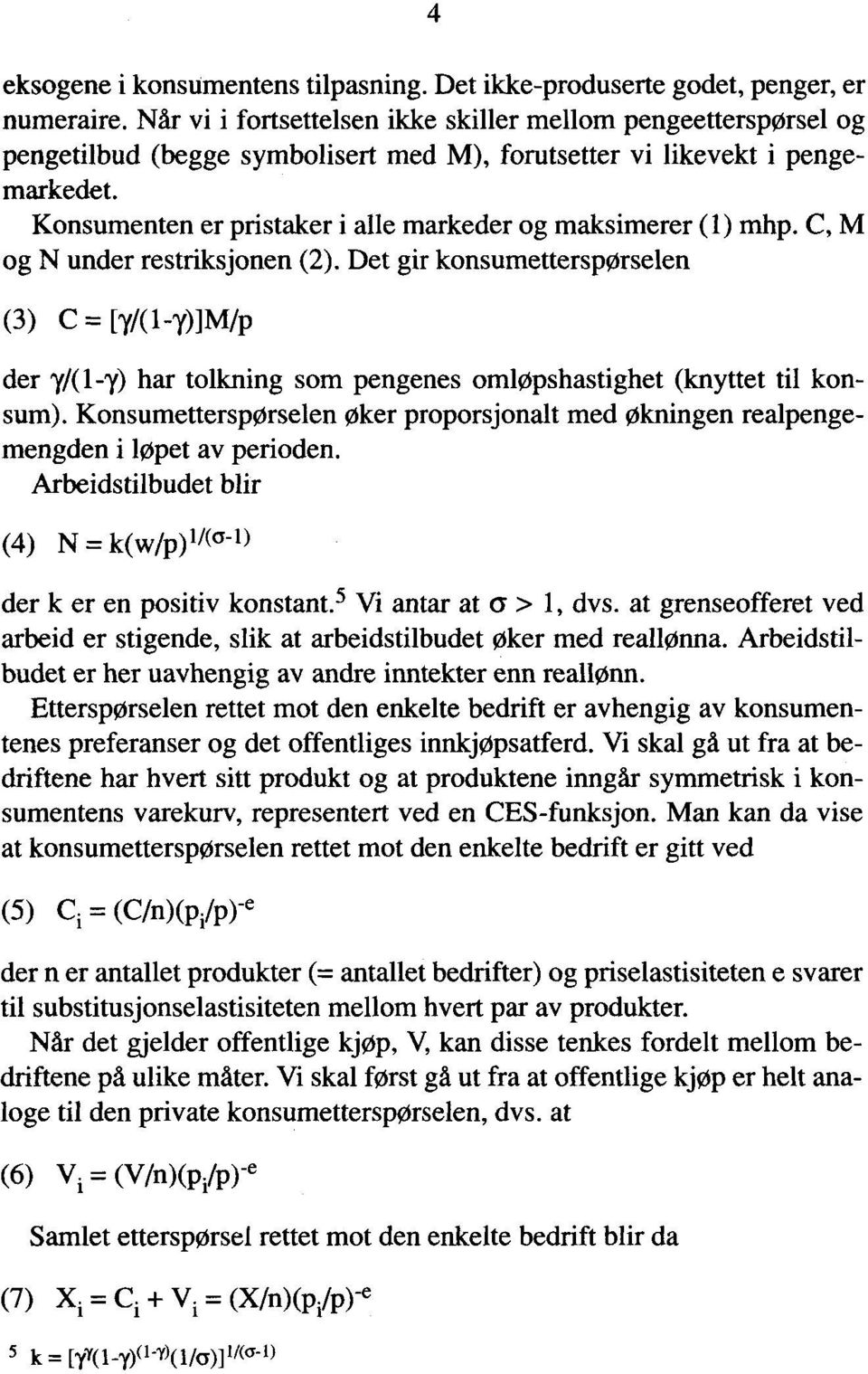 Konsumenten er pristaker i alle markeder og maksimerer (1) mhp. C, M og N under restriksjonen (2). Det gir konsumetterspørselen (3) C = [y/(1-7)]m/p der?