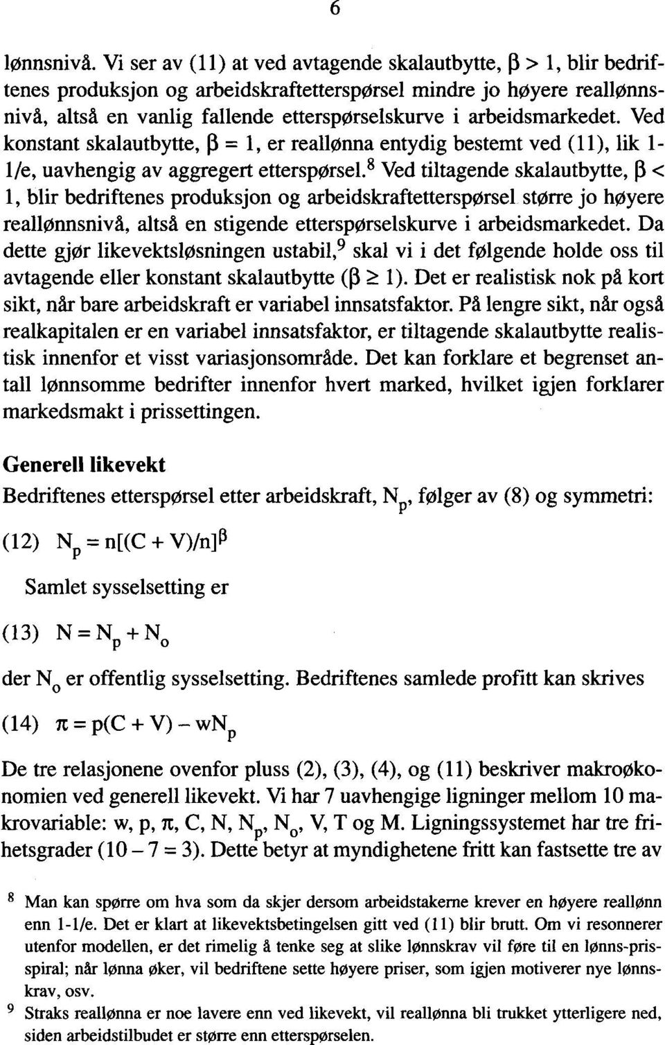 arbeidsmarkedet. Ved konstant skalautbytte, = 1, er reallønna entydig bestemt ved (11), lik 1- lie, uavhengig av aggregert etterspørse1.