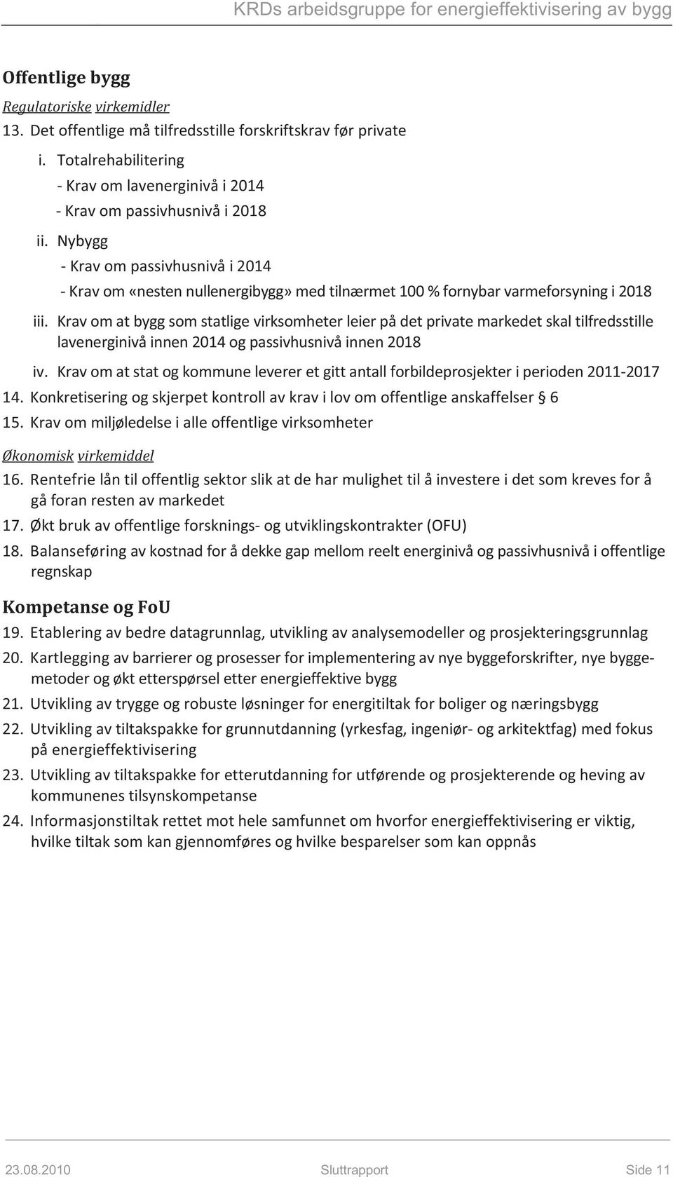 Kravomatbyggsomstatligevirksomheterleierpådetprivatemarkedetskaltilfredsstille lavenerginivåinnen2014ogpassivhusnivåinnen2018 iv.