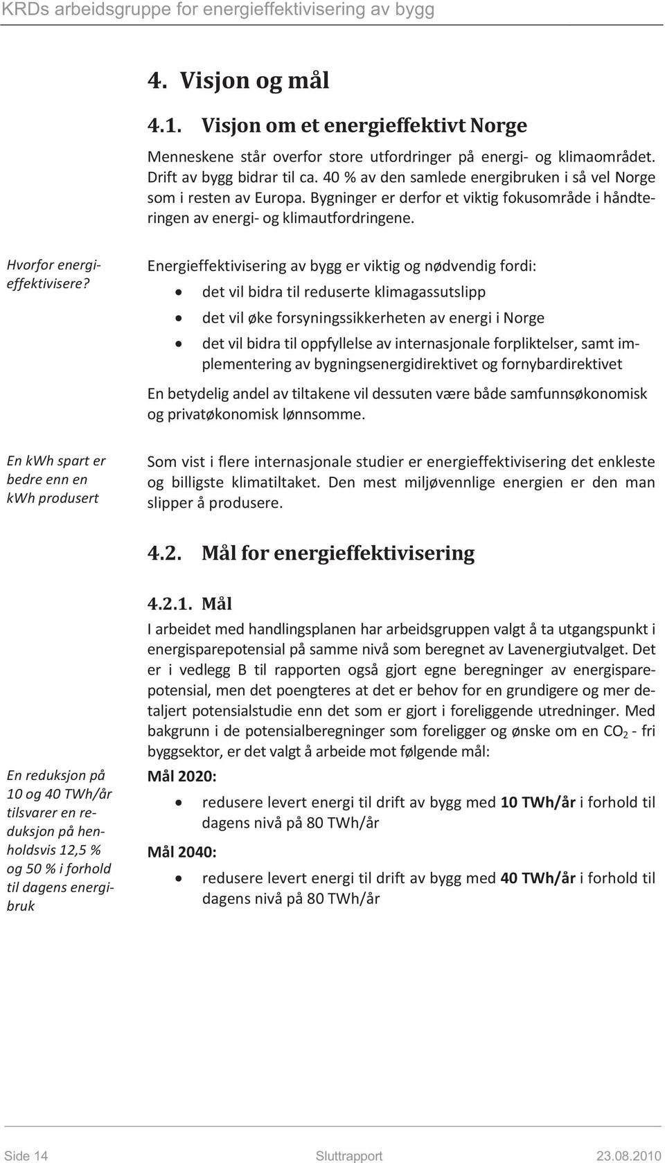 Energieffektiviseringavbyggerviktigognødvendigfordi: detvilbidratilreduserteklimagassutslipp detviløkeforsyningssikkerhetenavenergiinorge detvilbidratiloppfyllelseavinternasjonaleforpliktelser,samtim