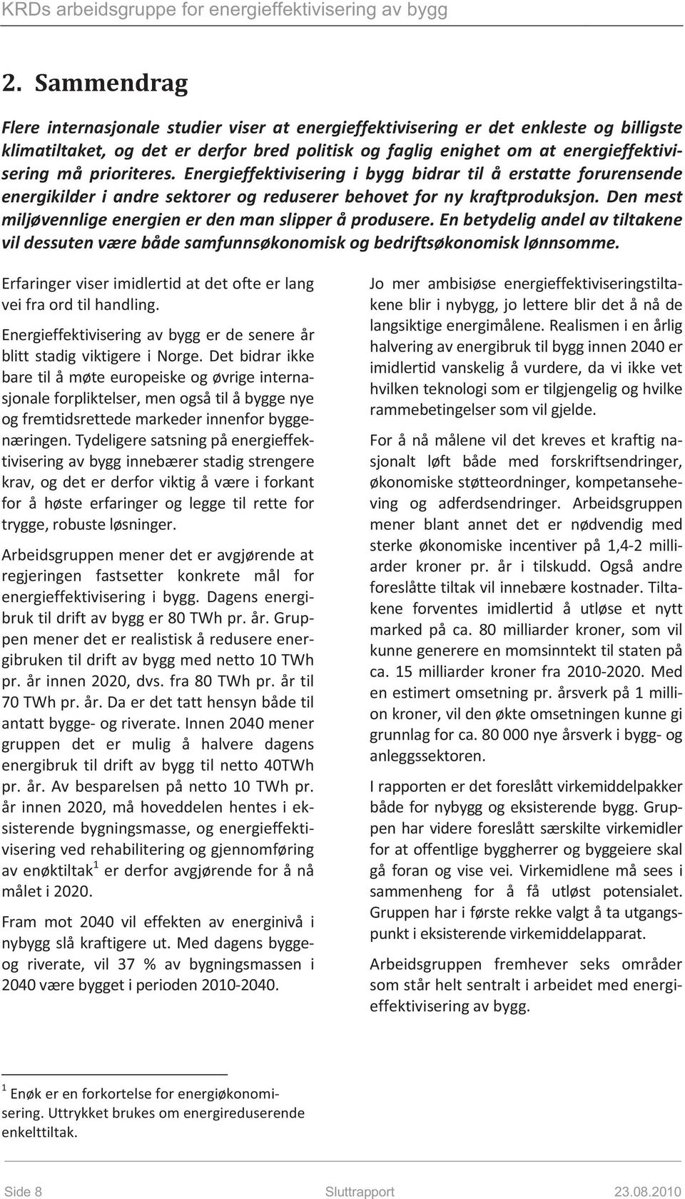 enbetydeligandelavtiltakene vildessutenværebådesamfunnsøkonomiskogbedriftsøkonomisklønnsomme. Erfaringerviserimidlertidatdetofteerlang veifraordtilhandling.