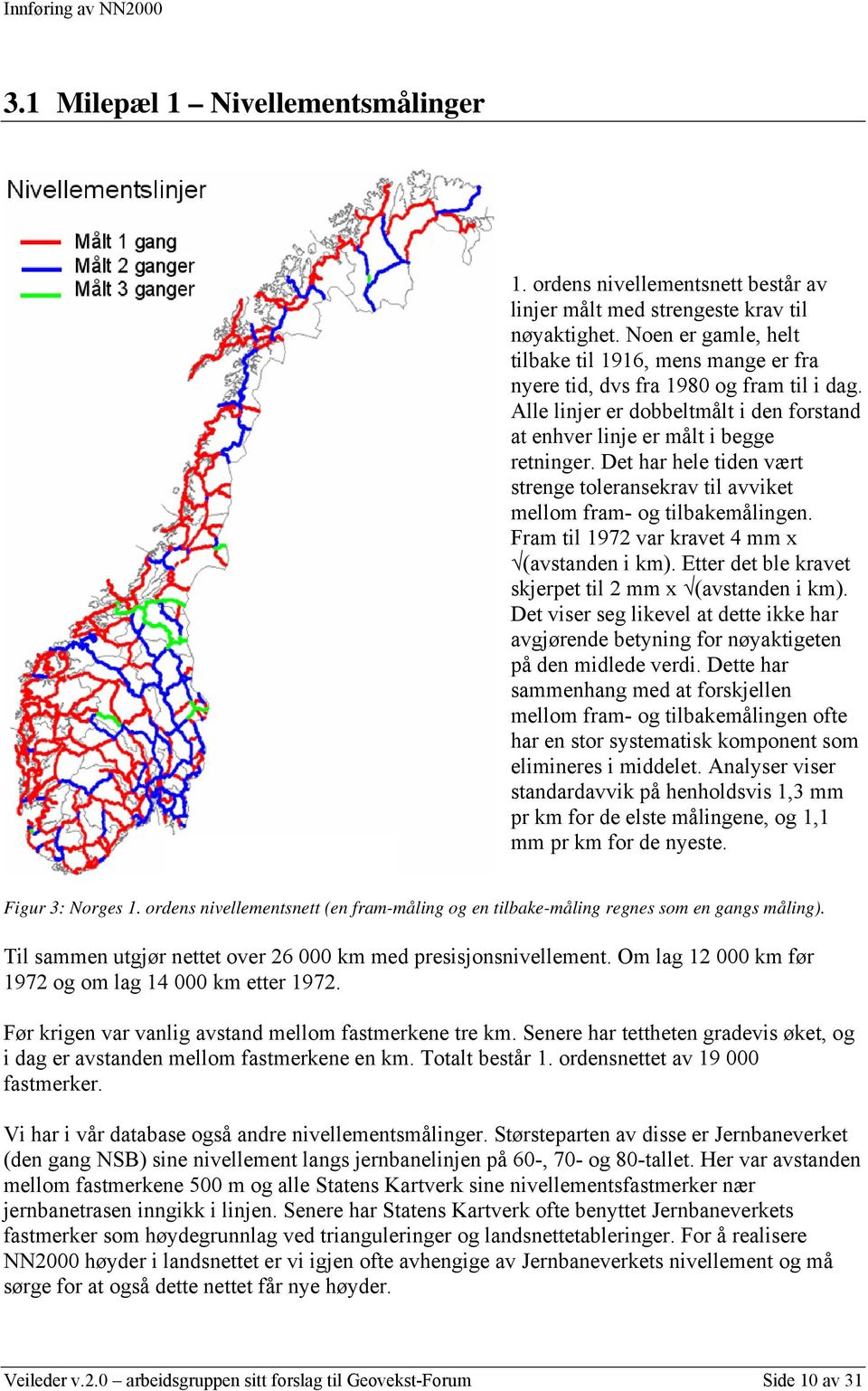 Det har hele tiden vært strenge toleransekrav til avviket mellom fram- og tilbakemålingen. Fram til 1972 var kravet 4 mm x (avstanden i km). Etter det ble kravet skjerpet til 2 mm x (avstanden i km).