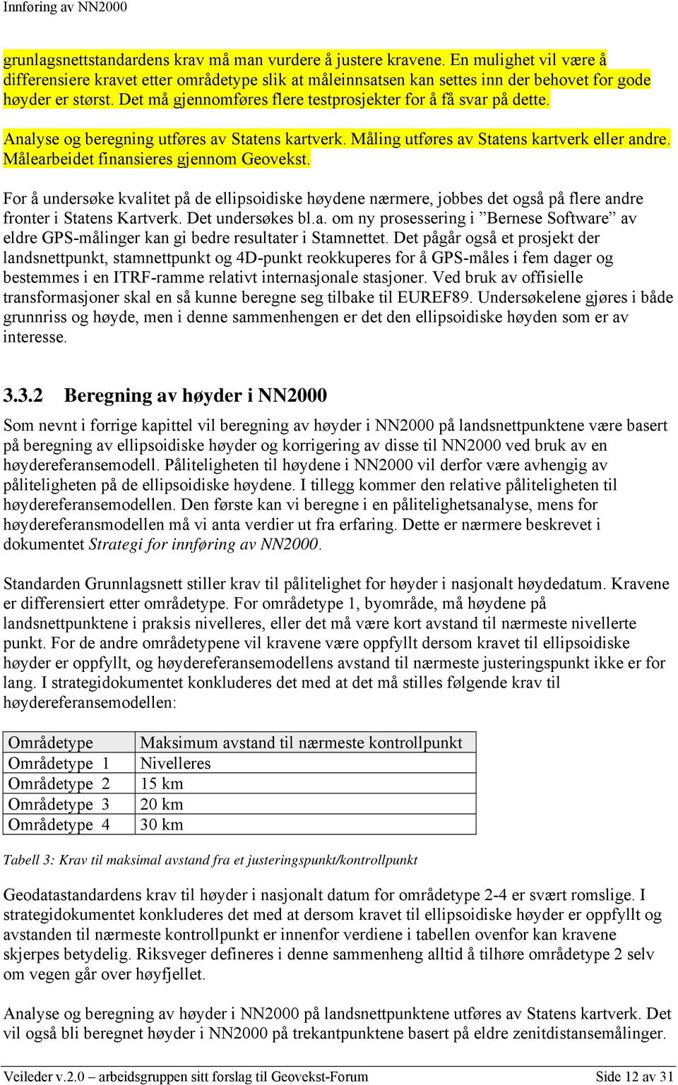 Målearbeidet finansieres gjennom Geovekst. For å undersøke kvalitet på de ellipsoidiske høydene nærmere, jobbes det også på flere andre fronter i Statens Kartverk. Det undersøkes bl.a. om ny prosessering i Bernese Software av eldre GPS-målinger kan gi bedre resultater i Stamnettet.