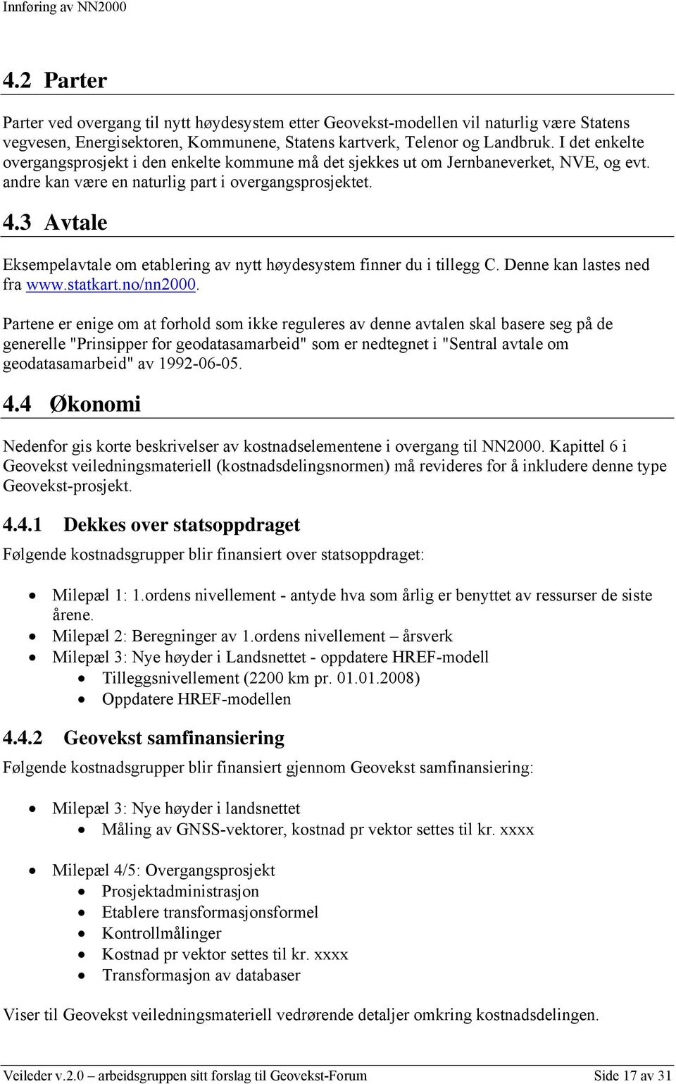 3 Avtale Eksempelavtale om etablering av nytt høydesystem finner du i tillegg C. Denne kan lastes ned fra www.statkart.no/nn2000.