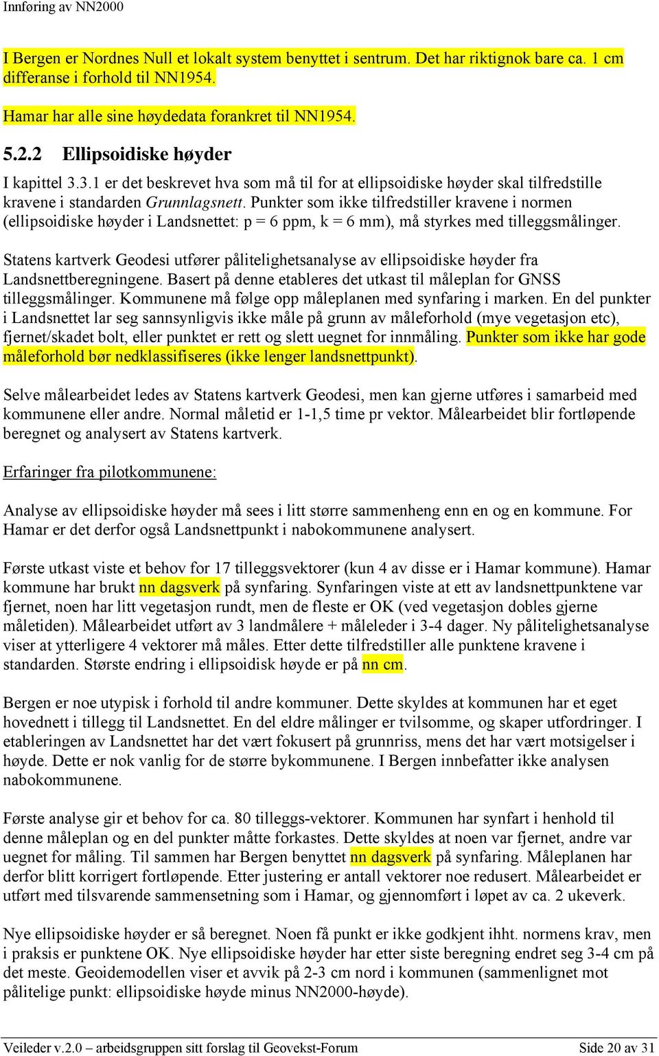 Punkter som ikke tilfredstiller kravene i normen (ellipsoidiske høyder i Landsnettet: p = 6 ppm, k = 6 mm), må styrkes med tilleggsmålinger.