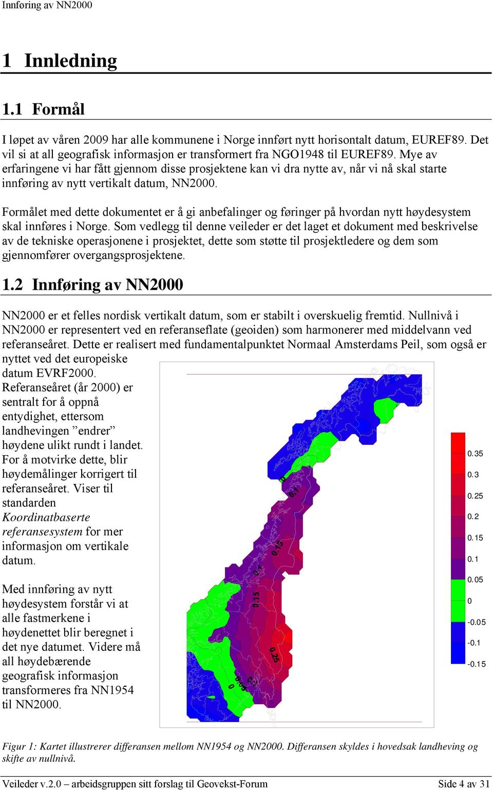 Formålet med dette dokumentet er å gi anbefalinger og føringer på hvordan nytt høydesystem skal innføres i Norge.