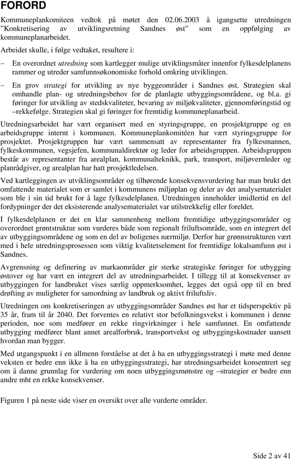 utviklingen. En grov strategi for utvikling av nye byggeområder i Sandnes øst. Strategien skal omhandle plan- og utredningsbehov for de planlagte utbyggingsområdene, og bl.a. gi føringer for utvikling av stedskvaliteter, bevaring av miljøkvaliteter, gjennomføringstid og rekkefølge.