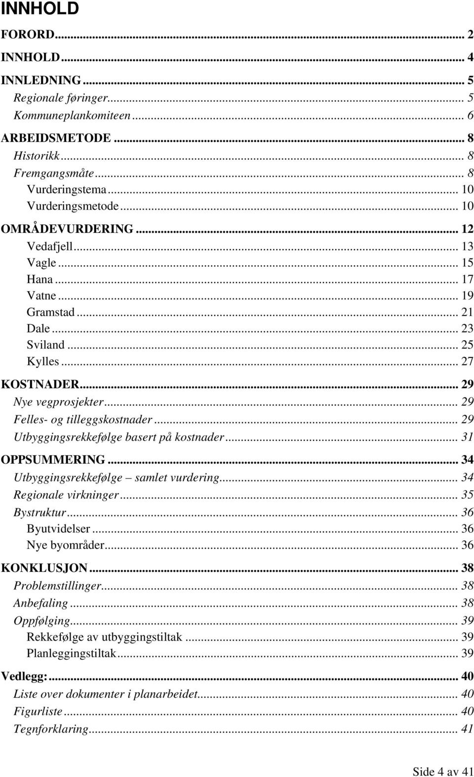 .. 29 Utbyggingsrekkefølge basert på kostnader... 31 OPPSUMMERING... 34 Utbyggingsrekkefølge samlet vurdering... 34 Regionale virkninger... 35 Bystruktur... 36 Byutvidelser... 36 Nye byområder.