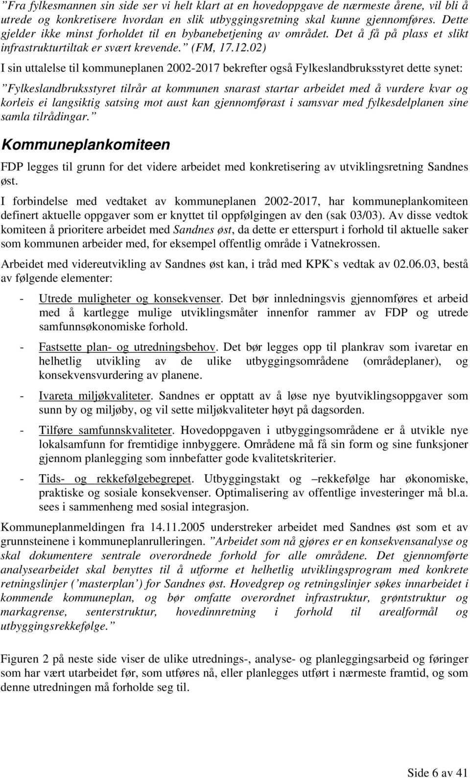 02) I sin uttalelse til kommuneplanen 2002-2017 bekrefter også Fylkeslandbruksstyret dette synet: Fylkeslandbruksstyret tilrår at kommunen snarast startar arbeidet med å vurdere kvar og korleis ei