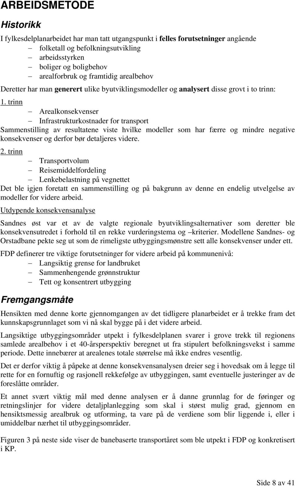 trinn Arealkonsekvenser Infrastrukturkostnader for transport Sammenstilling av resultatene viste hvilke modeller som har færre og mindre negative konsekvenser og derfor bør detaljeres videre. 2.