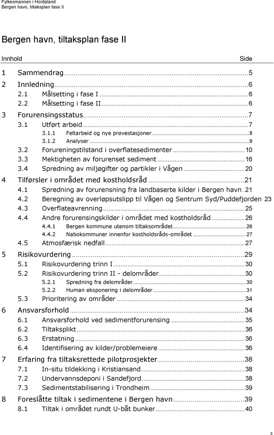 1 Spredning av forurensning fra landbaserte kilder i Bergen havn.21 4.2 Beregning av overløpsutslipp til Vågen og Sentrum Syd/Puddefjorden 23 4.3 Overflateavrenning...25 4.