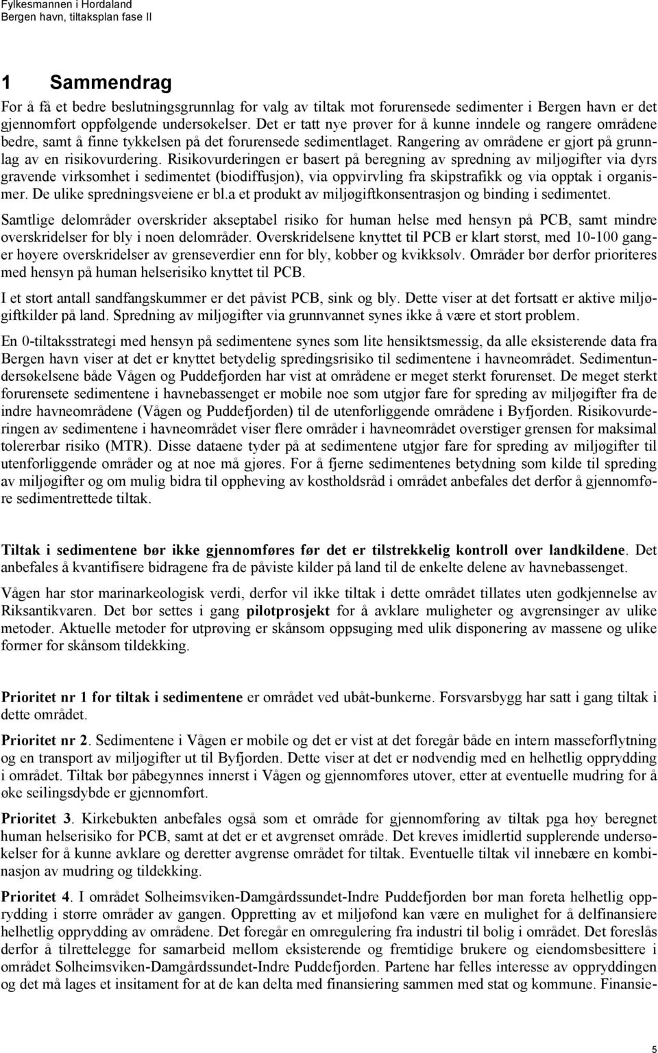 Risikovurderingen er basert på beregning av spredning av miljøgifter via dyrs gravende virksomhet i sedimentet (biodiffusjon), via oppvirvling fra skipstrafikk og via opptak i organismer.