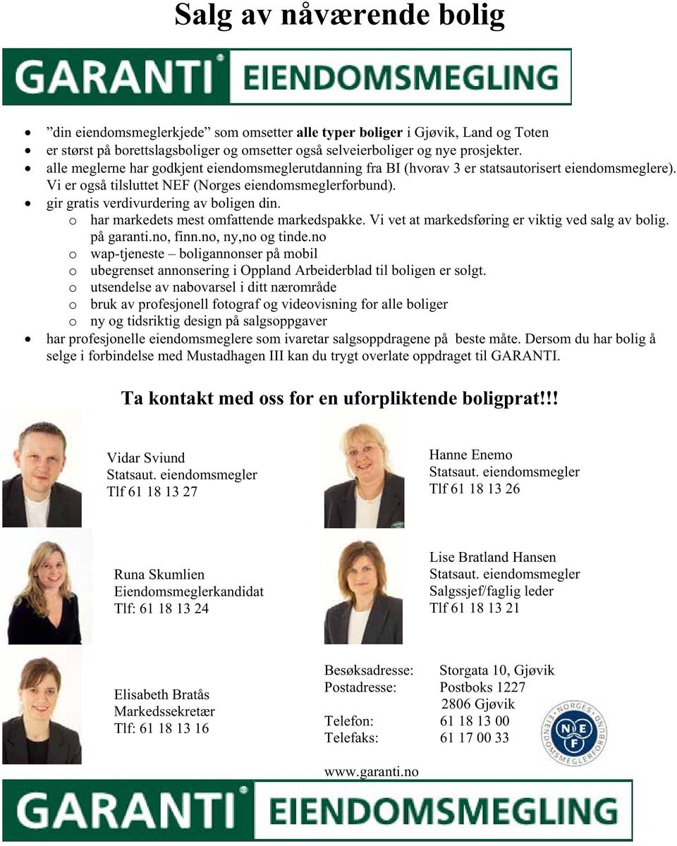 gir gratis verdivurdering av boligen din. o har markedets mest omfattende markedspakke. Vi vet at markedsføring er viktig ved salg av bolig. på garanti.no, finn.no, ny,no og tinde.