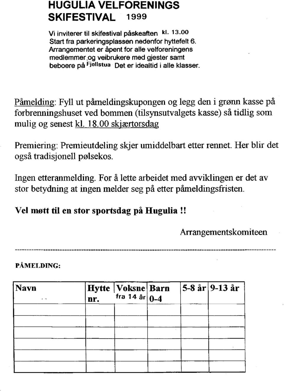 Påmelding: Fyll ut påmeldingskupongen og legg den i grønn kasse på forbrenningshuset ved bommen (tilsynsutvalgets kasse) så tidlig som mulig og senest kl. 18.