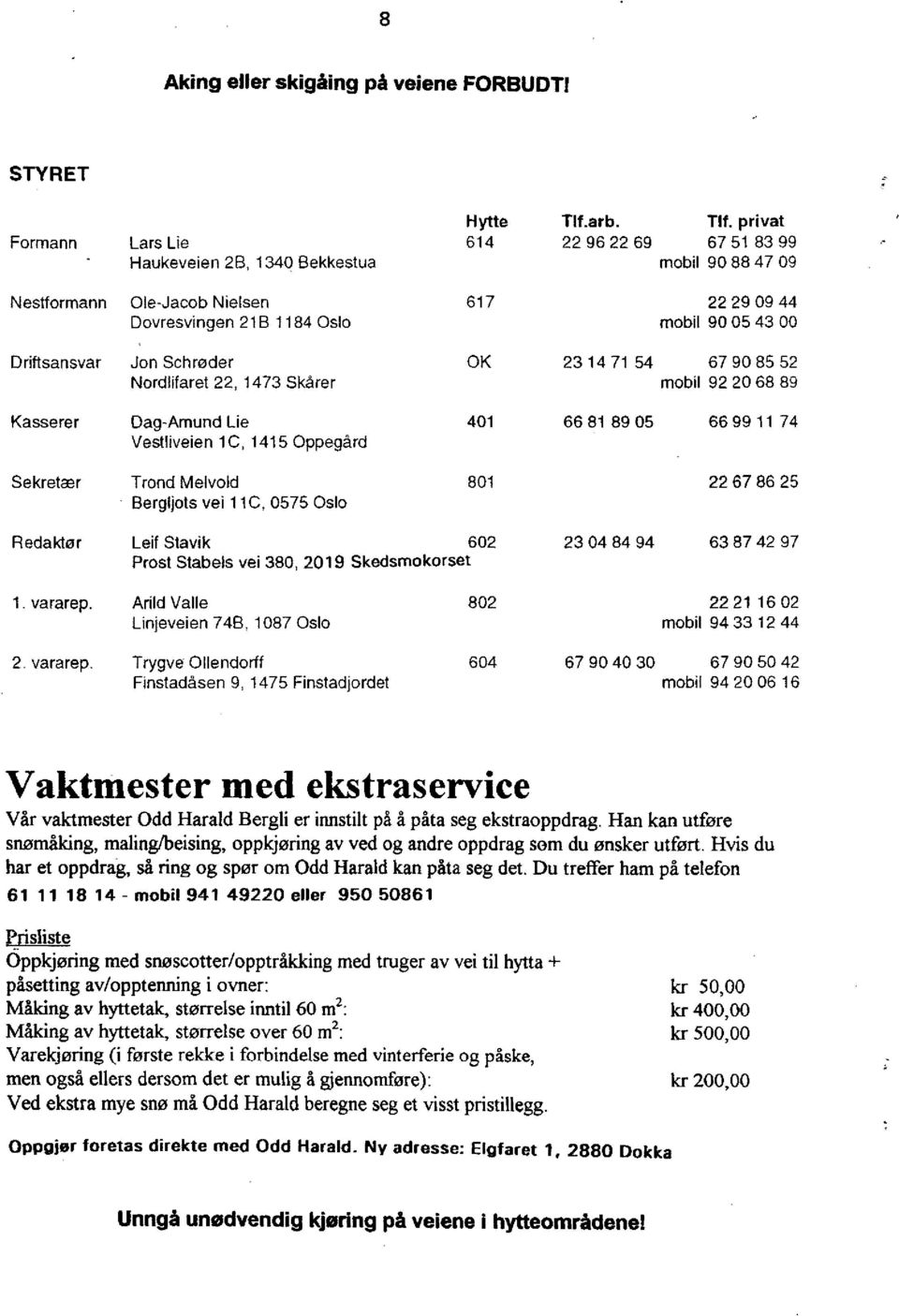 privat 22 96 22 69 67 51 83 99 mobil 90 88 47 09 Nestformann Ole-Jacob Nielsen Dovresvingen 21B 1184 Oslo 617 22 29 09 44 mobil 90 05 43 00 Driftsansvar Jon Schrøder Nordiifaret 22, 1473 Skårer OK 23