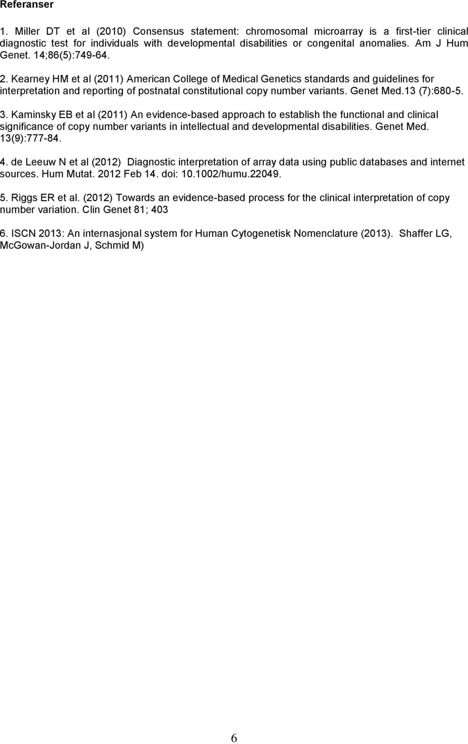 Kearney HM et al (2011) American College of Medical Genetics standards and guidelines for interpretation and reporting of postnatal constitutional copy number variants. Genet Med.13 (7):680-5. 3.