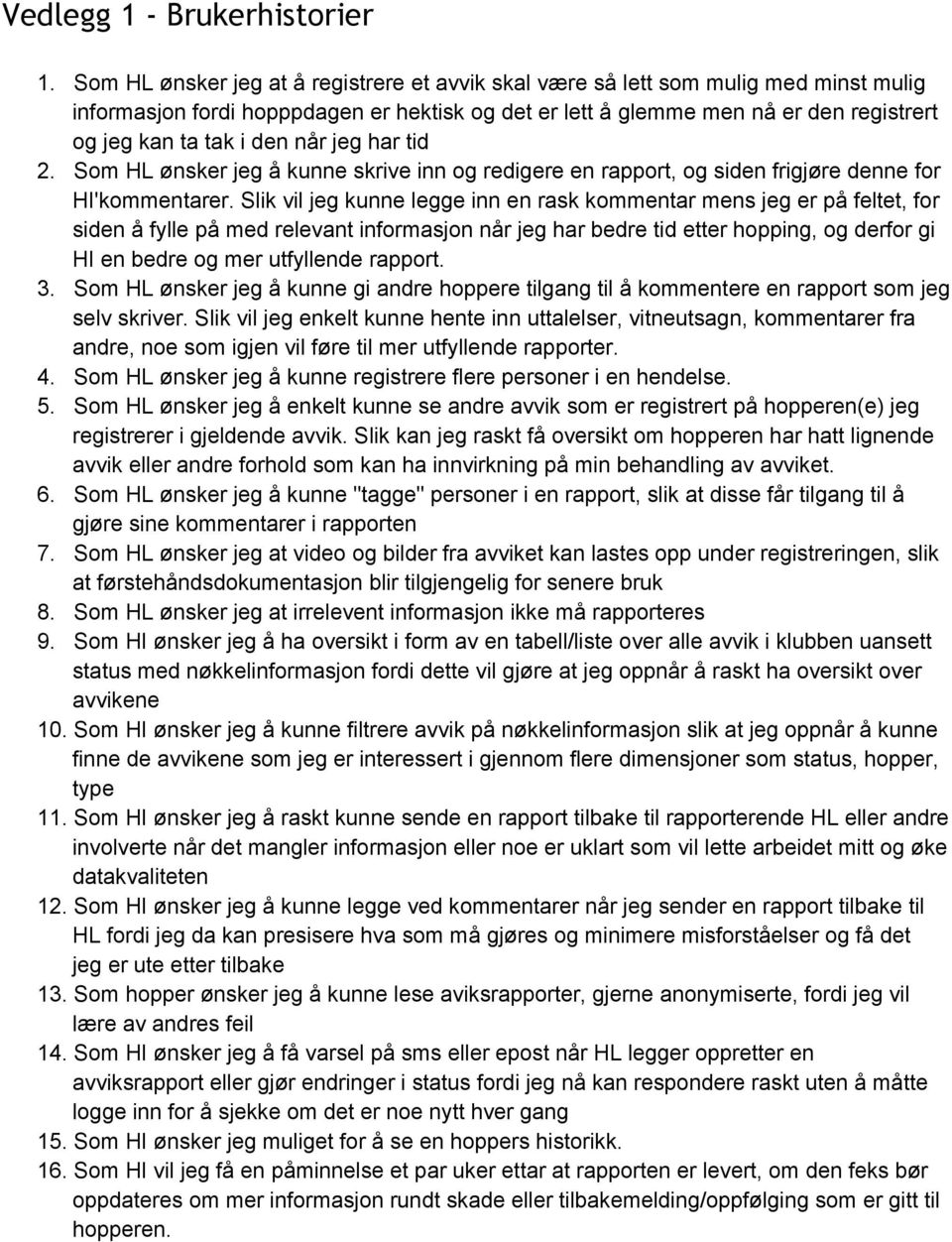 når jeg har tid 2. Som HL ønsker jeg å kunne skrive inn og redigere en rapport, og siden frigjøre denne for HI'kommentarer.