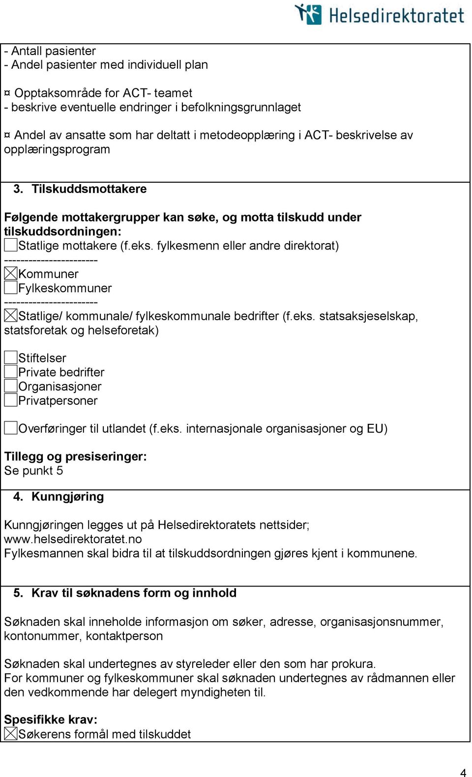 fylkesmenn eller andre direktorat) ----------------------- Kommuner Fylkeskommuner ----------------------- Statlige/ kommunale/ fylkeskommunale bedrifter (f.eks.