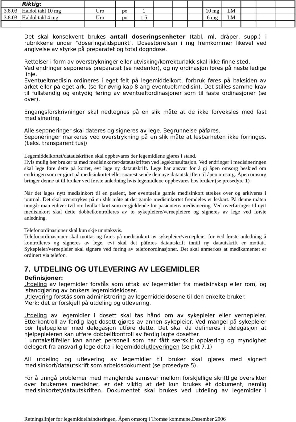 Rettelser i form av overstrykninger eller utvisking/korrekturlakk skal ikke finne sted. Ved endringer seponeres preparatet (se nedenfor), og ny ordinasjon føres på neste ledige linje.