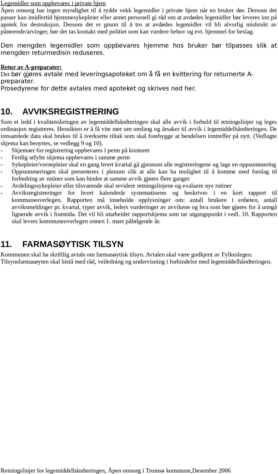 Dersom det er grunn til å tro at avdødes legemidler vil bli alvorlig misbrukt av pårørende/arvinger, bør det tas kontakt med politiet som kan vurdere behov og evt. hjemmel for beslag.