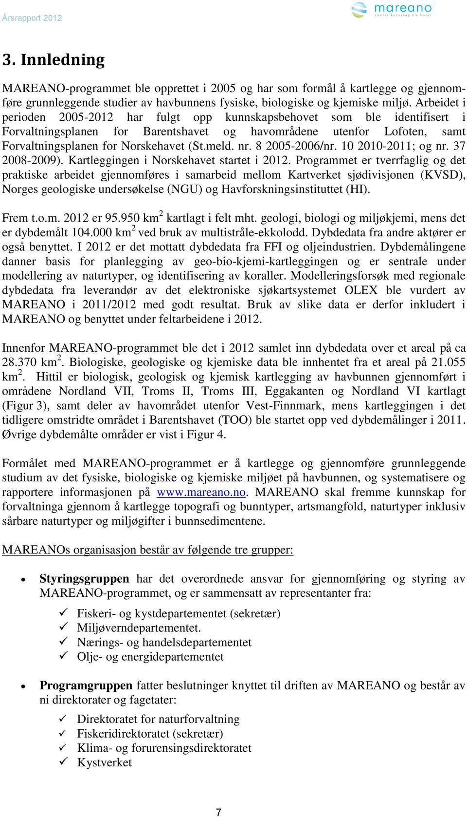 meld. nr. 8 2005-2006/nr. 10 2010-2011; og nr. 37 2008-2009). Kartleggingen i Norskehavet startet i 2012.