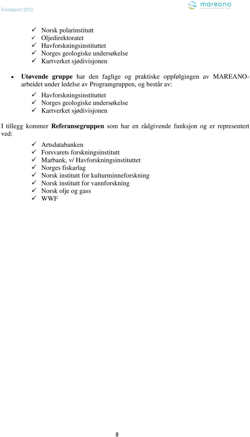 Kartverket sjødivisjonen I tillegg kommer Referansegruppen som har en rådgivende funksjon og er representert ved: Artsdatabanken Forsvarets