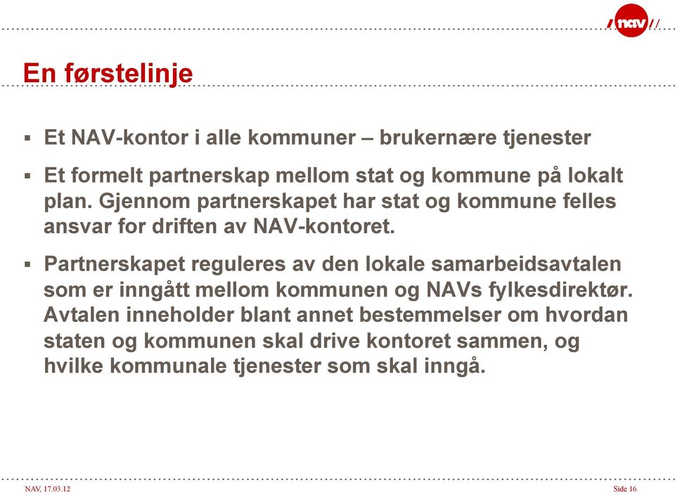 Partnerskapet reguleres av den lokale samarbeidsavtalen som er inngått mellom kommunen og NAVs fylkesdirektør.