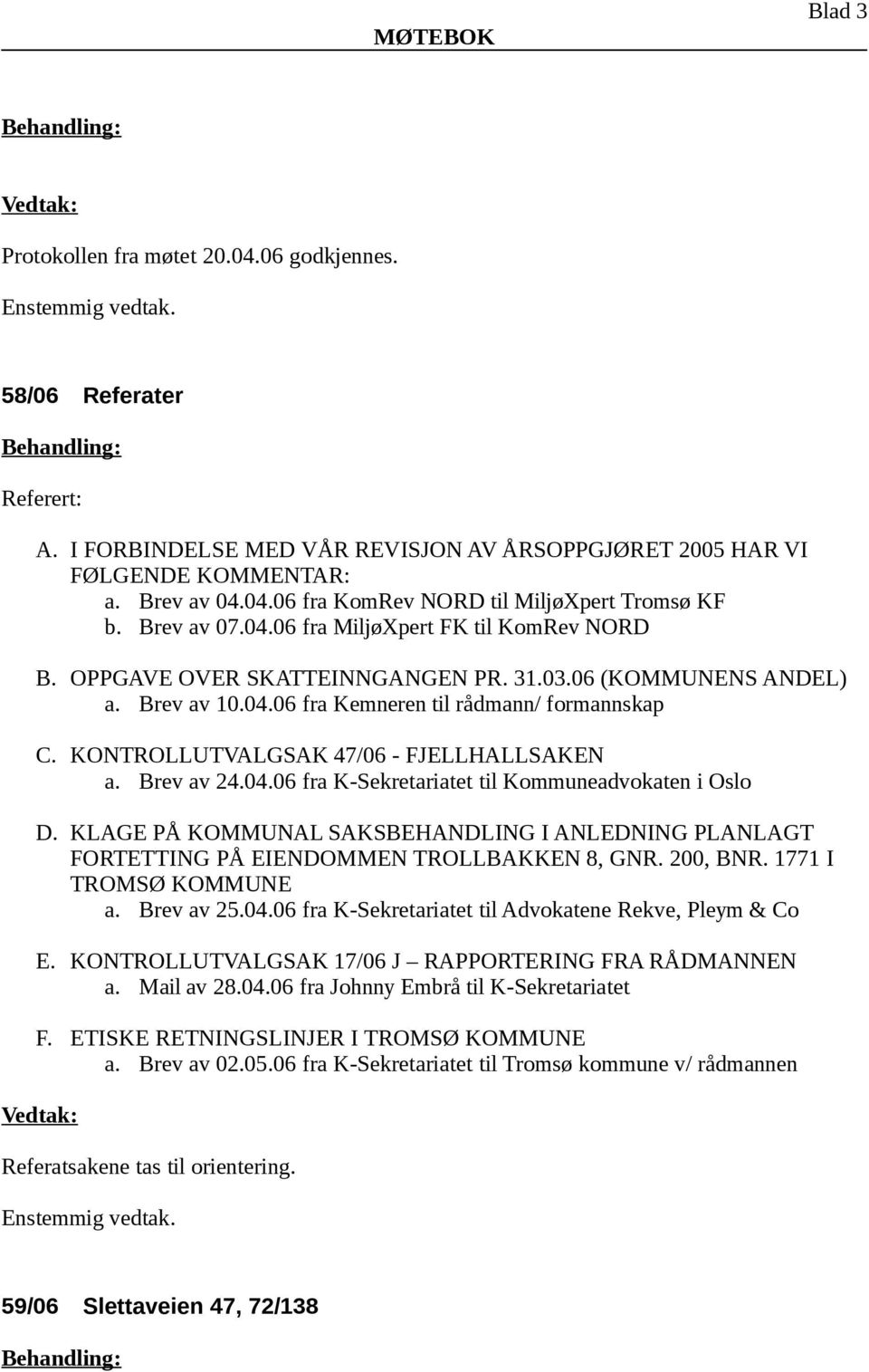 KONTROLLUTVALGSAK 47/06 - FJELLHALLSAKEN a. Brev av 24.04.06 fra K-Sekretariatet til Kommuneadvokaten i Oslo D.