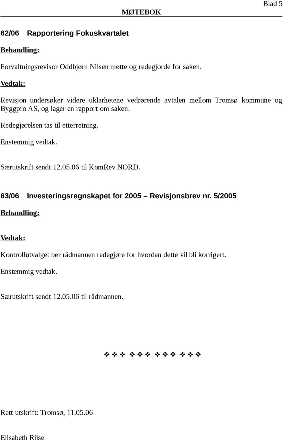 Redegjørelsen tas til etterretning. Særutskrift sendt 12.05.06 til KomRev NORD. 63/06 Investeringsregnskapet for 2005 Revisjonsbrev nr.