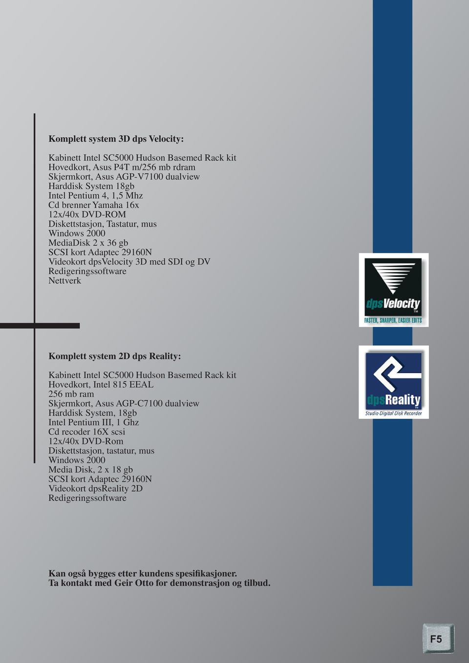 system 2D dps Reality: Kabinett Intel SC5000 Hudson Basemed Rack kit Hovedkort, Intel 815 EEAL 256 mb ram Skjermkort, Asus AGP-C7100 dualview Harddisk System, 18gb Intel Pentium III, 1 Ghz Cd recoder