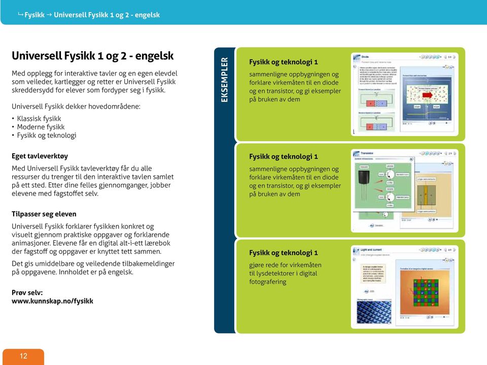 Universell Fysikk dekker hovedområdene: Klassisk fysikk Moderne fysikk Fysikk og teknologi EKSEMPLER Fysikk og teknologi 1 sammenligne oppbygningen og forklare virkemåten til en diode og en