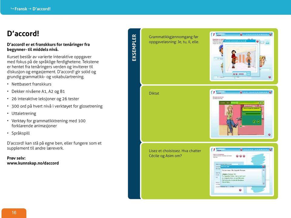 Nettbasert franskkurs Dekker nivåene A1, A2 og B1 26 interaktive leksjoner og 26 tester 300 ord på hvert nivå i verktøyet for glosetrening Uttaletrening Verktøy for grammatikktrening med 100