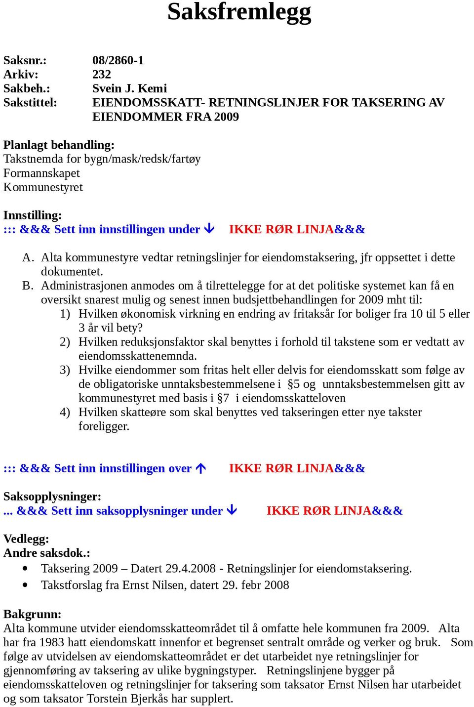 inn innstillingen under IKKE RØR LINJA&&& A. Alta kommunestyre vedtar retningslinjer for eiendomstaksering, jfr oppsettet i dette dokumentet. B.