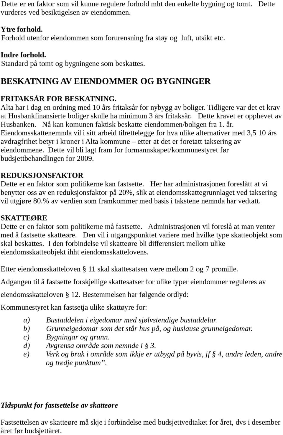 Alta har i dag en ordning med 10 års fritaksår for nybygg av boliger. Tidligere var det et krav at Husbankfinansierte boliger skulle ha minimum 3 års fritaksår. Dette kravet er opphevet av Husbanken.