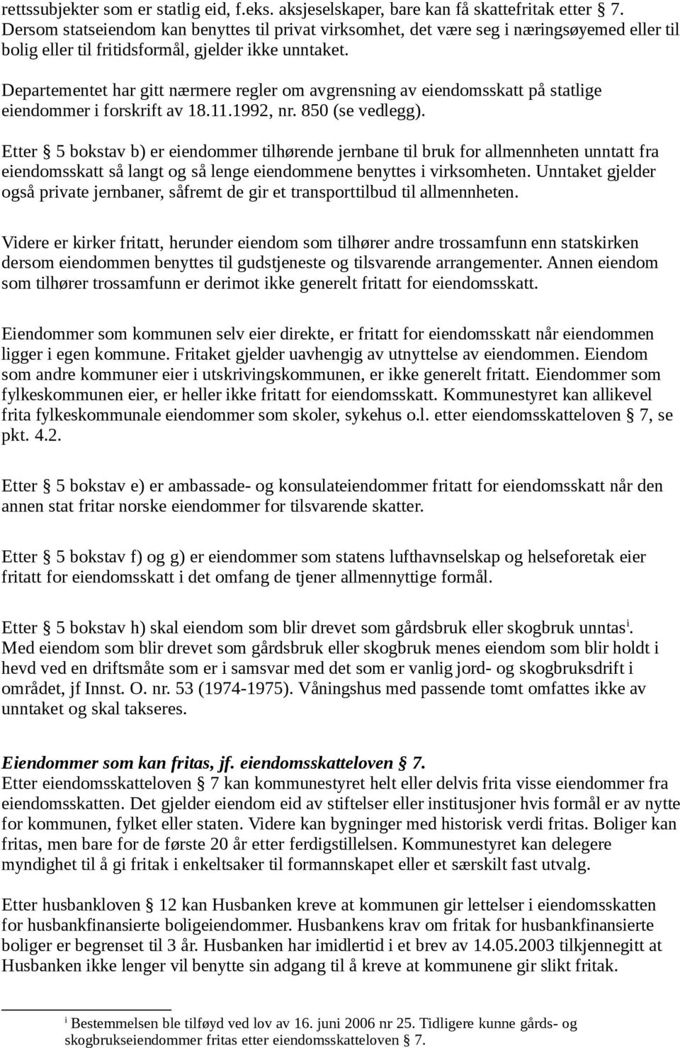 Departementet har gitt nærmere regler om avgrensning av eiendomsskatt på statlige eiendommer i forskrift av 18.11.1992, nr. 850 (se vedlegg).