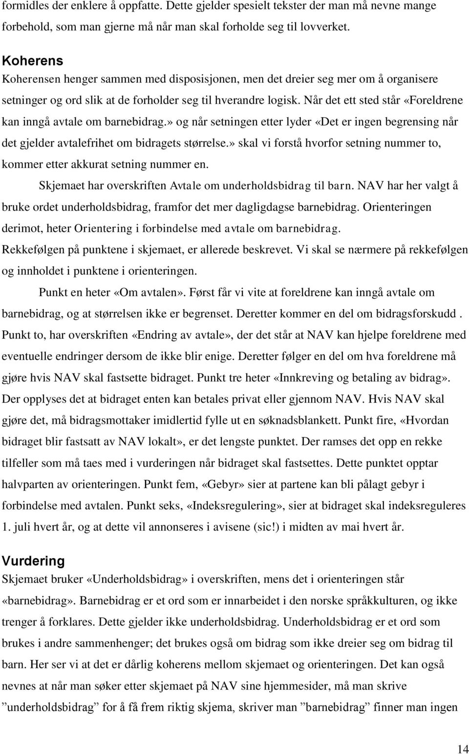 Når det ett sted står «Foreldrene kan inngå avtale om barnebidrag.» og når setningen etter lyder «Det er ingen begrensing når det gjelder avtalefrihet om bidragets størrelse.