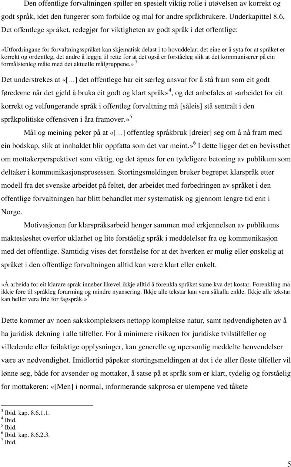 korrekt og ordentleg, det andre å leggja til rette for at det også er forståeleg slik at det kommuniserer på ein formålstenleg måte med dei aktuelle målgruppene.