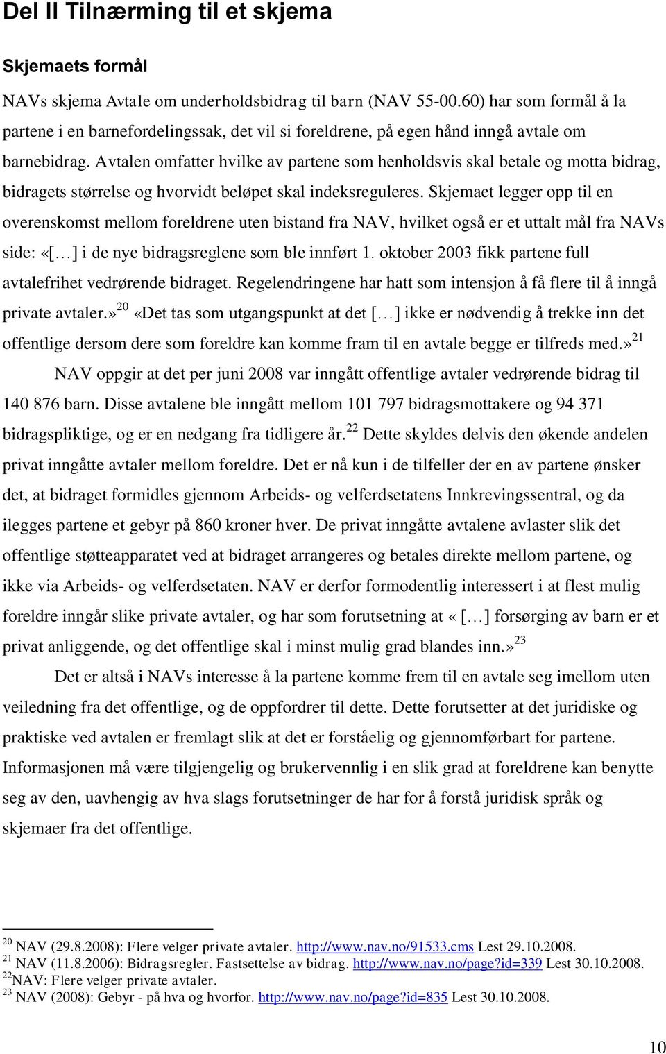 Avtalen omfatter hvilke av partene som henholdsvis skal betale og motta bidrag, bidragets størrelse og hvorvidt beløpet skal indeksreguleres.