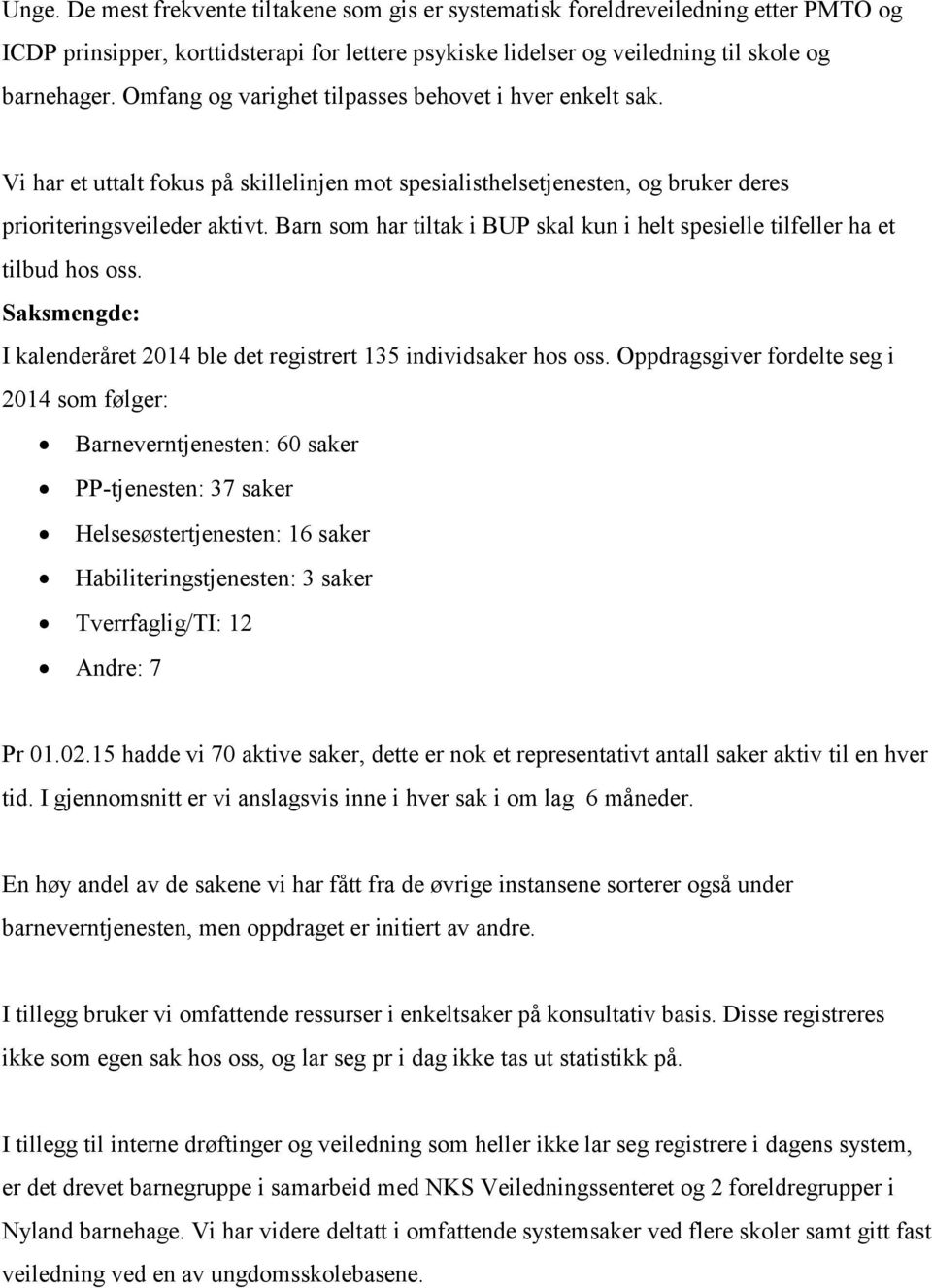 Barn som har tiltak i BUP skal kun i helt spesielle tilfeller ha et tilbud hos oss. Saksmengde: I kalenderåret 2014 ble det registrert 135 individsaker hos oss.