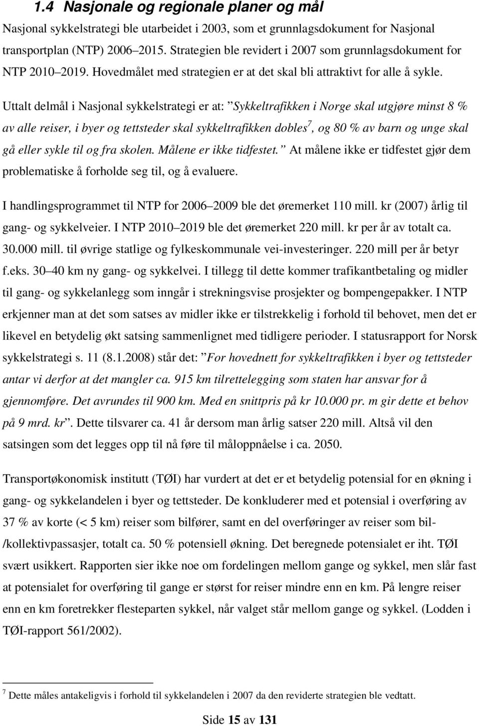 Uttalt delmål i Nasjonal sykkelstrategi er at: Sykkeltrafikken i Norge skal utgjøre minst 8 % av alle reiser, i byer og tettsteder skal sykkeltrafikken dobles 7, og 80 % av barn og unge skal gå eller