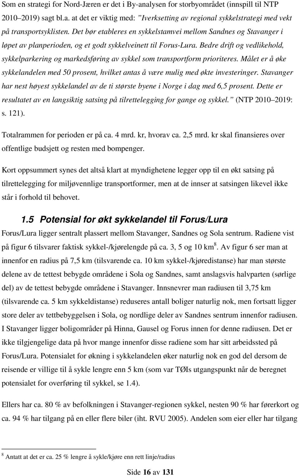 Bedre drift og vedlikehold, sykkelparkering og markedsføring av sykkel som transportform prioriteres. Målet er å øke sykkelandelen med 50 prosent, hvilket antas å være mulig med økte investeringer.