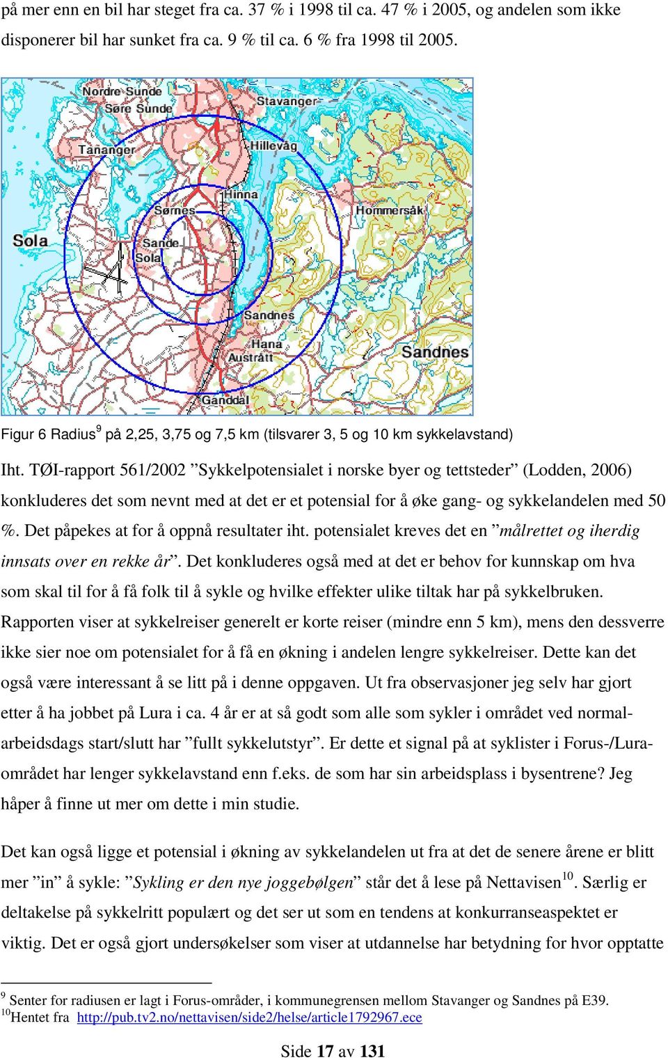 TØI-rapport 561/2002 Sykkelpotensialet i norske byer og tettsteder (Lodden, 2006) konkluderes det som nevnt med at det er et potensial for å øke gang- og sykkelandelen med 50 %.