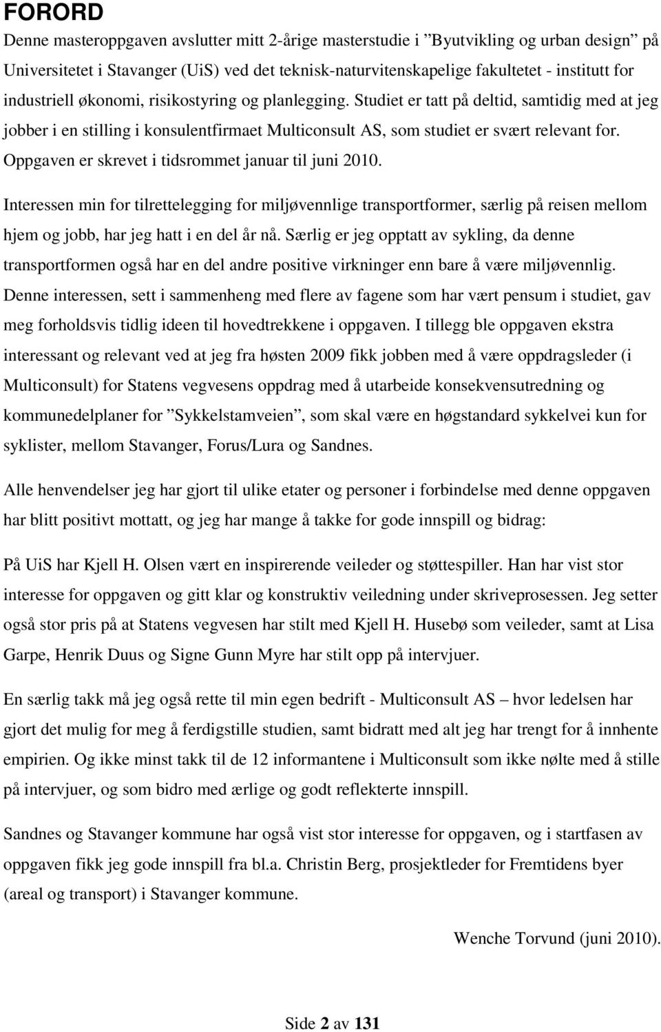 Oppgaven er skrevet i tidsrommet januar til juni 2010. Interessen min for tilrettelegging for miljøvennlige transportformer, særlig på reisen mellom hjem og jobb, har jeg hatt i en del år nå.