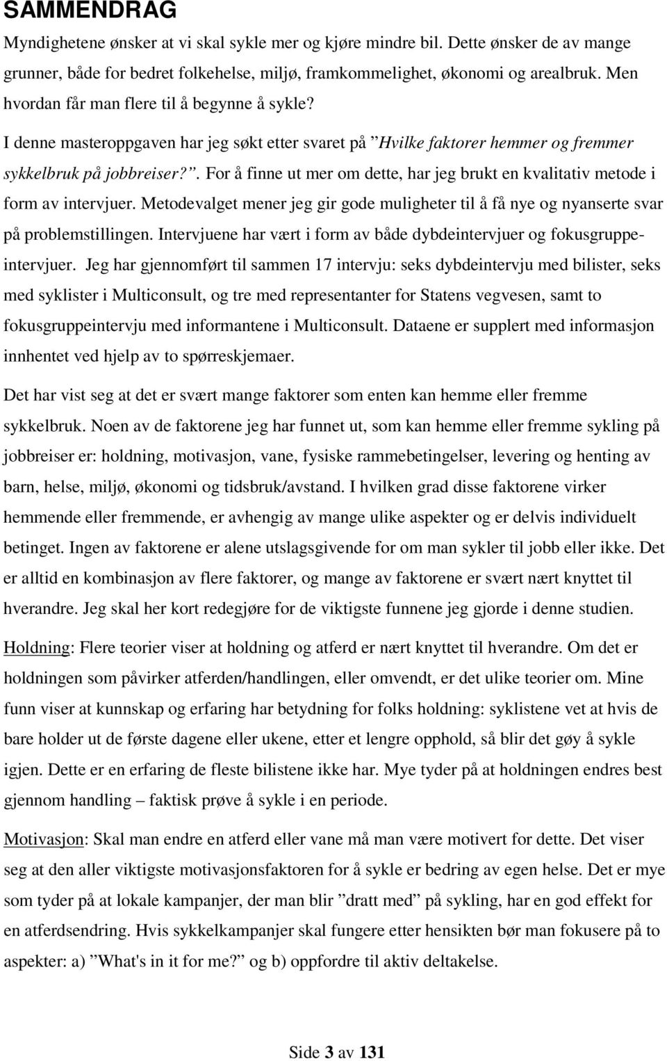 . For å finne ut mer om dette, har jeg brukt en kvalitativ metode i form av intervjuer. Metodevalget mener jeg gir gode muligheter til å få nye og nyanserte svar på problemstillingen.