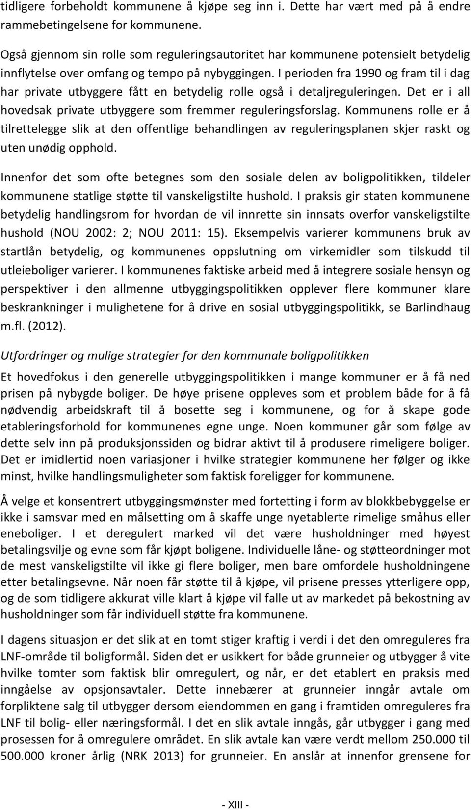 I perioden fra 1990 og fram til i dag har private utbyggere fått en betydelig rolle også i detaljreguleringen. Det er i all hovedsak private utbyggere som fremmer reguleringsforslag.