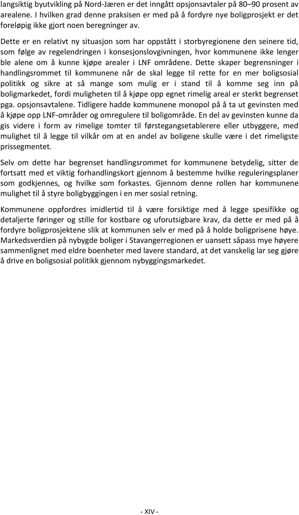 Dette er en relativt ny situasjon som har oppstått i storbyregionene den seinere tid, som følge av regelendringen i konsesjonslovgivningen, hvor kommunene ikke lenger ble alene om å kunne kjøpe