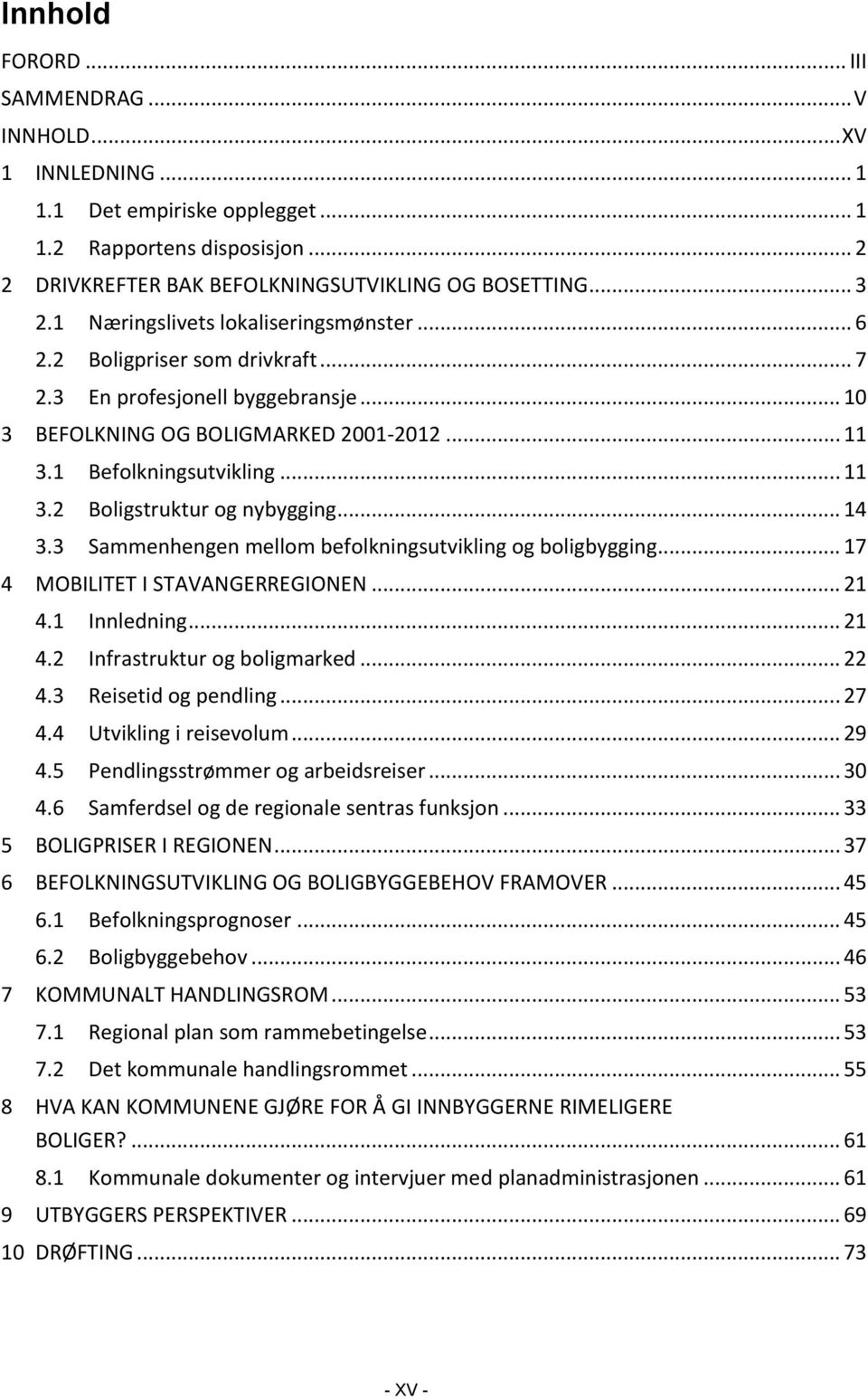 .. 14 3.3 Sammenhengen mellom befolkningsutvikling og boligbygging... 17 4 MOBILITET I STAVANGERREGIONEN... 21 4.1 Innledning... 21 4.2 Infrastruktur og boligmarked... 22 4.3 Reisetid og pendling.