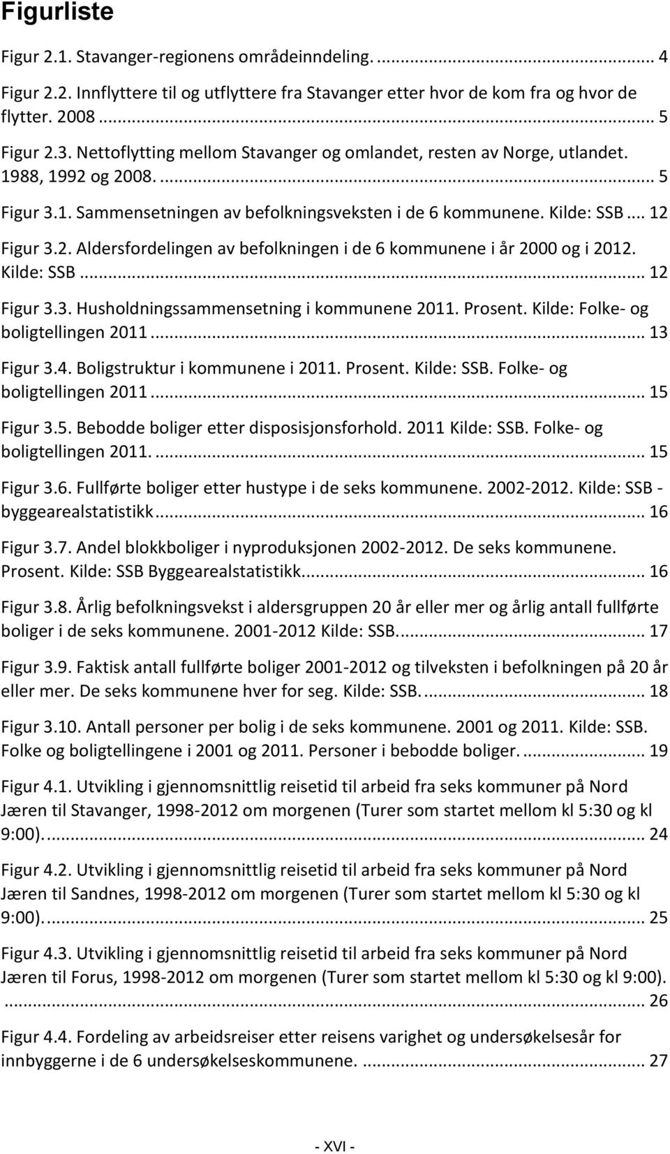 Kilde: SSB... 12 Figur 3.3. Husholdningssammensetning i kommunene 2011. Prosent. Kilde: Folke- og boligtellingen 2011... 13 Figur 3.4. Boligstruktur i kommunene i 2011. Prosent. Kilde: SSB.