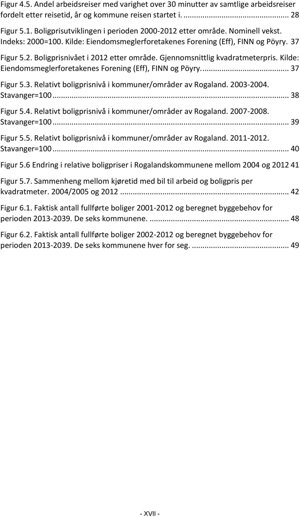 Gjennomsnittlig kvadratmeterpris. Kilde: Eiendomsmeglerforetakenes Forening (Eff), FINN og Pöyry.... 37 Figur 5.3. Relativt boligprisnivå i kommuner/områder av Rogaland. 2003-2004. Stavanger=100.