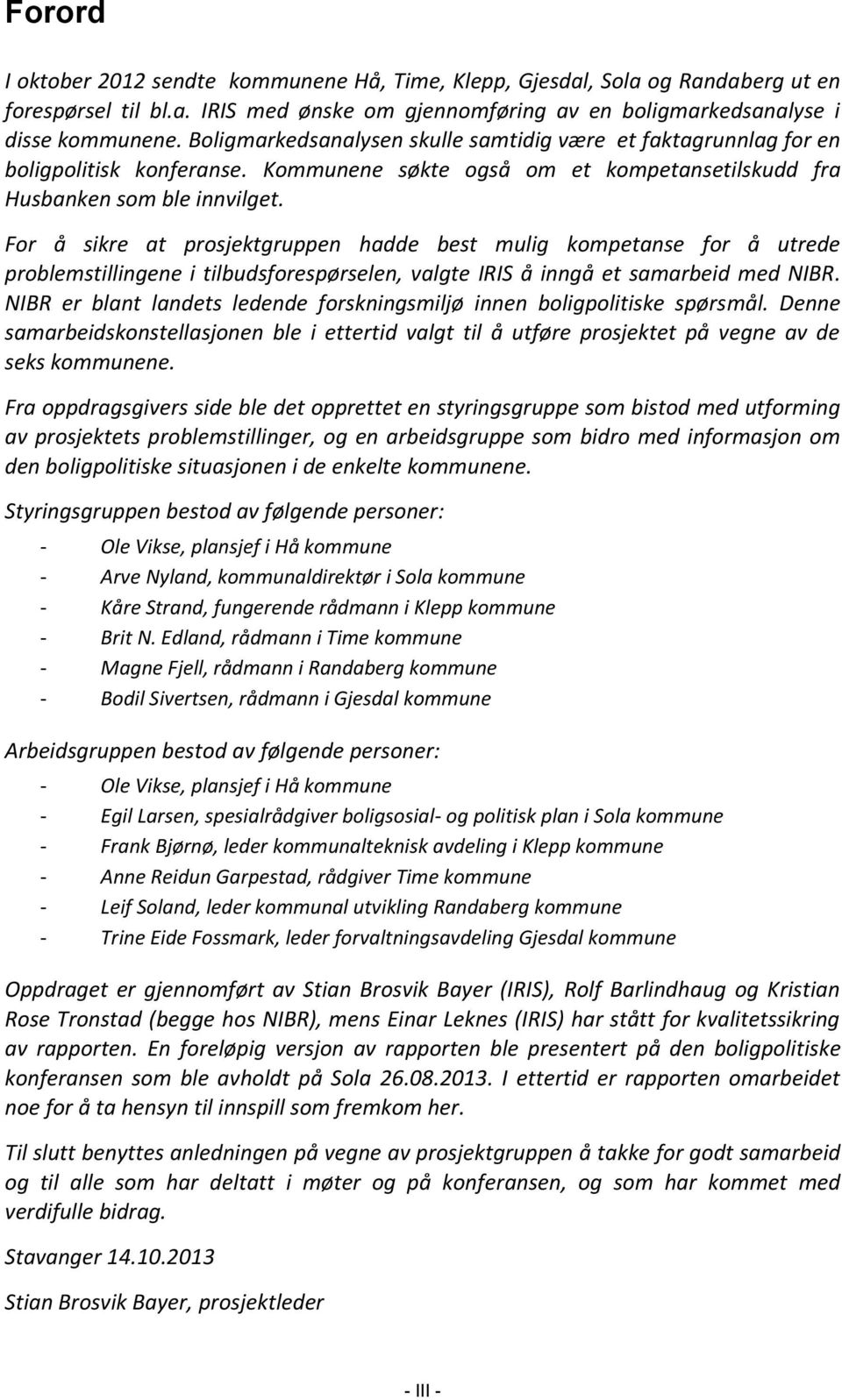 For å sikre at prosjektgruppen hadde best mulig kompetanse for å utrede problemstillingene i tilbudsforespørselen, valgte IRIS å inngå et samarbeid med NIBR.